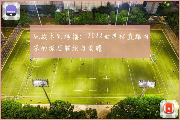 从战术到转播：2022世界杯直播内容的深层解读与前瞻